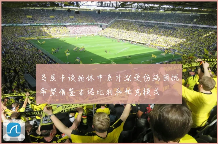 乌度卡谈轮休申京计划受伤病困扰希望借鉴吉诺比利和帕克模式